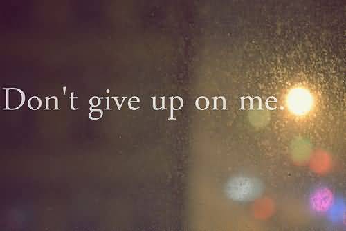 Don't Give Up On Me Quotes Meme Image 14