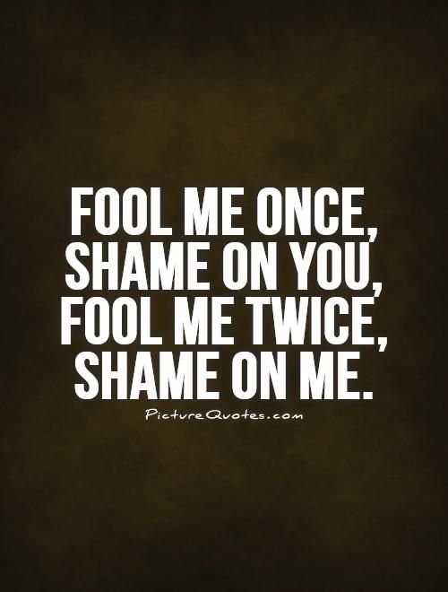 Fool Me Once Shame On You Quotes Meme Image 08