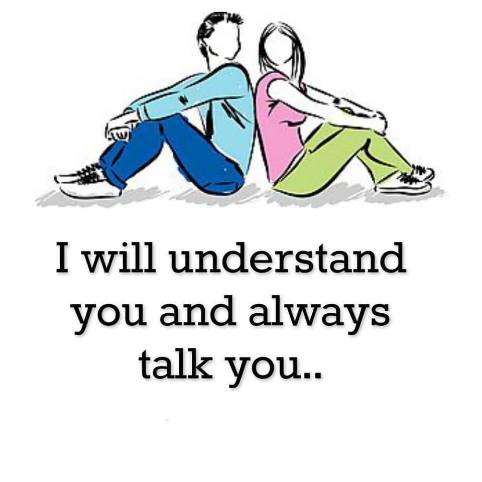 4. I WILL UNDERSTAND YOU AND ALWAYS TALK YOU