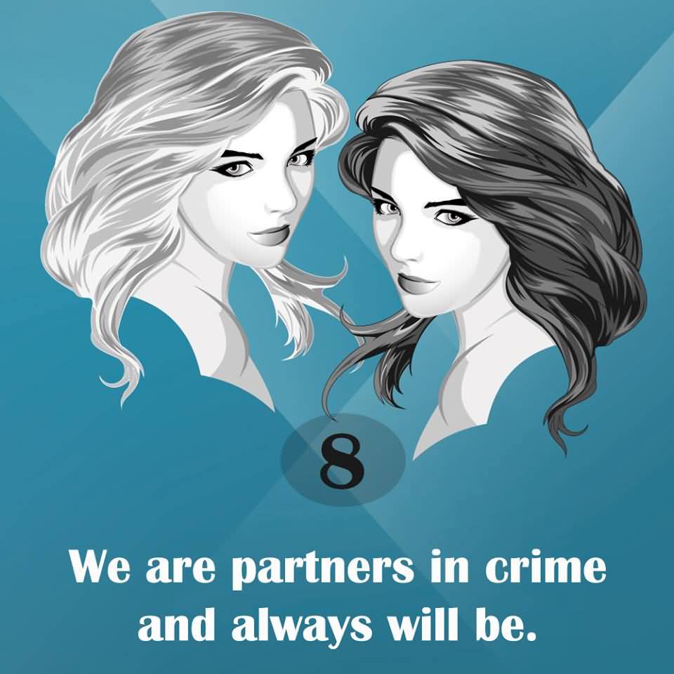 8. WE ARE PARTNERS IN CRIME AND ALWAYS WILL BE