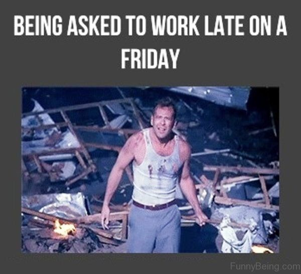 Being Asked To Work Late On A Friday meme Images