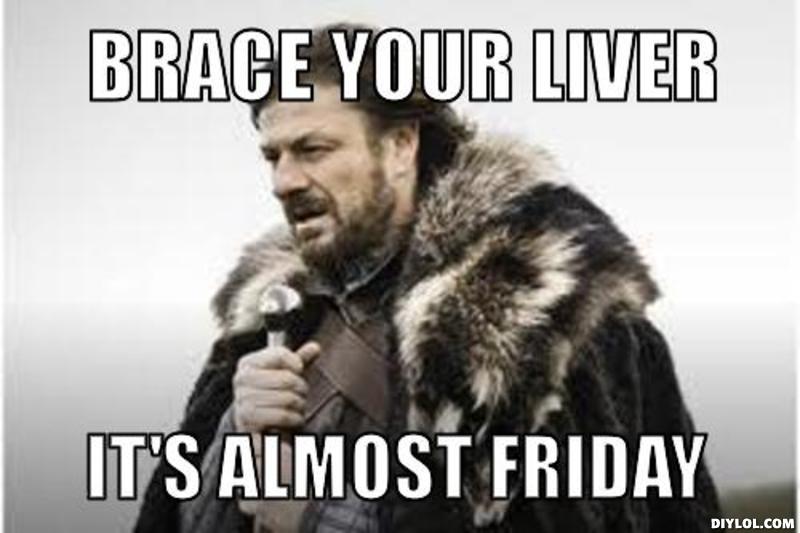 Friday Meme Brace Your Liver It's Almost Friday