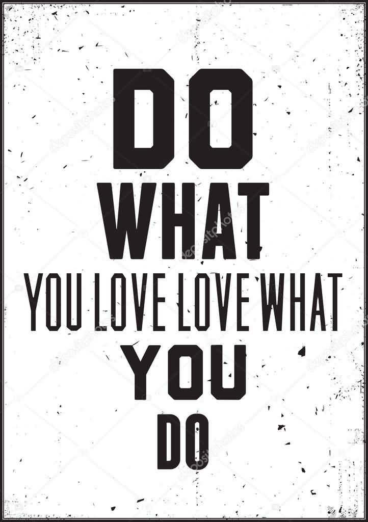 Do What You Love Love What You Do Quote 18