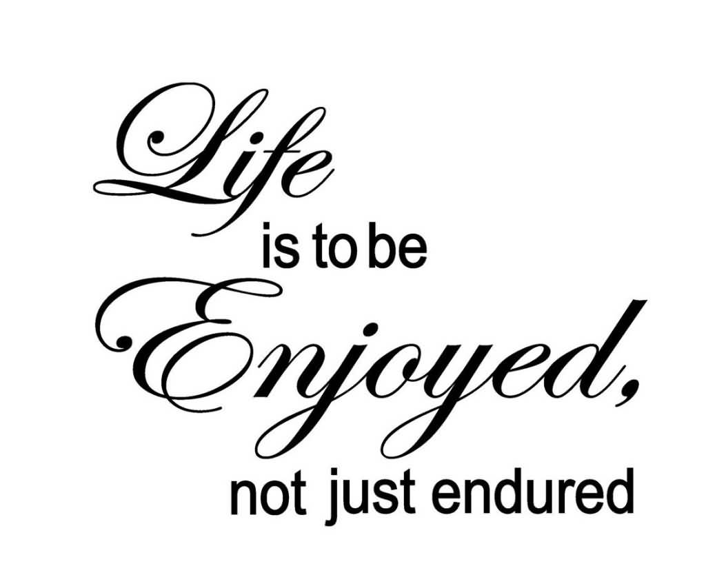 Enjoying Life Quotes 07