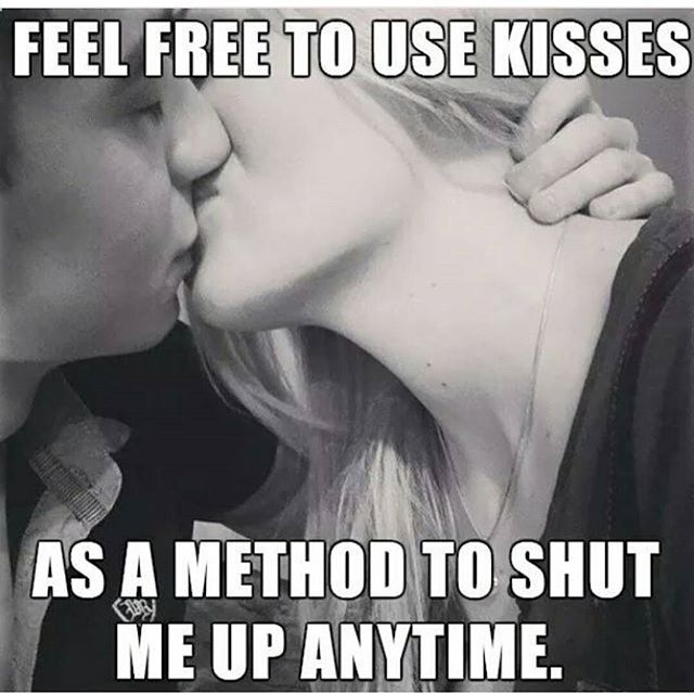Feel Free To Use Kisses As A Method To Shut Me Up Anything