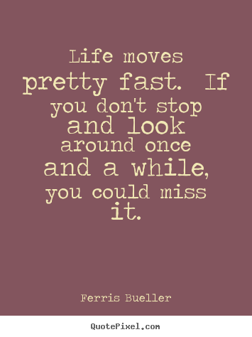 Ferris Bueller Life Moves Pretty Fast Quote 09