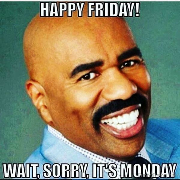 Happy Friday Wait Sorry meme Funny