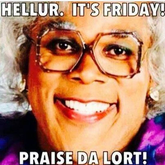 Friday Meme Hellur. It's Friday! Praise Da Lort!