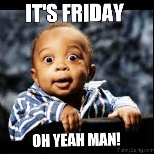 Friday Meme It's Friday On Yeah Man!