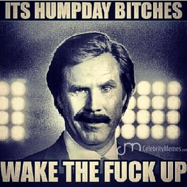Its HumpDay Bitches Wake The Fuck Up