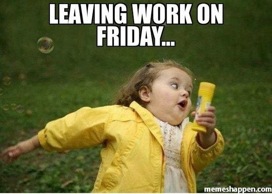 Friday Meme Leaving Work On Friday...