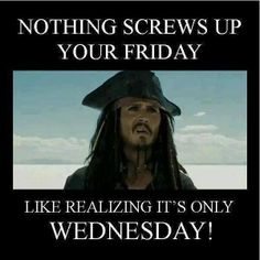 Nothing Screws Up Your Friday Like Realizing It's Only Wednesday!