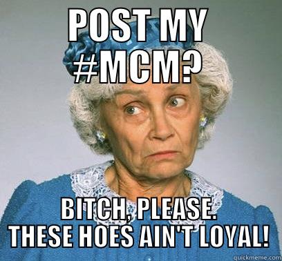 Post My #MCM Bitch Please These Hoes Ain't Loyal