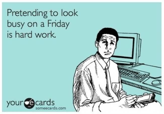 Friday Meme Pretending To Look Busy On A Friday Is Hard Work