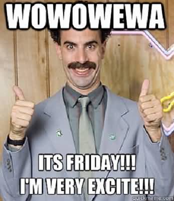 Friday Meme Wowowewa Its Friday!! I'm Very Excite!!