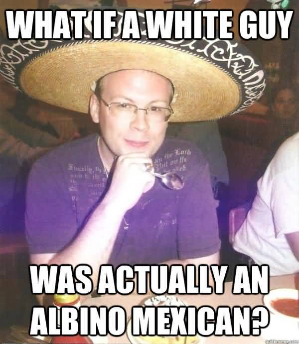 Funniest white mexican meme jokes