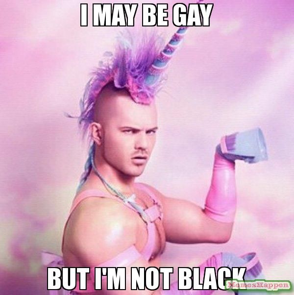 Funny I may be gay but not black meme image