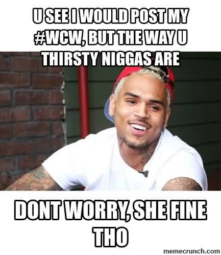 U See I Would Post My #WCW, But The WAY U Thirsty Niggas Are Don't Worry, She Fine Tho