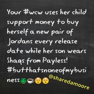 Your #WCW Uses Her Child Support Money To Buy Herself A New Pair Of Jordans Every Release Date While Her Son Wears Shaqs From Payless! #butthatsnoneofmybusiness