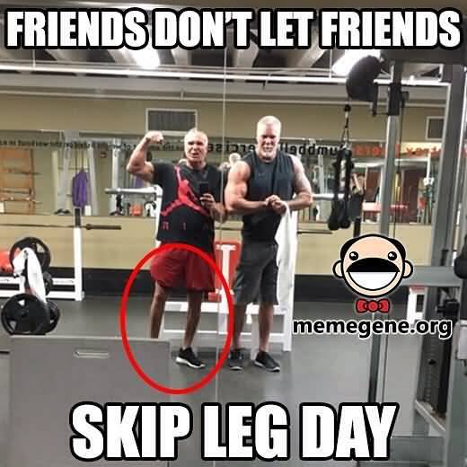 Friends Don't Let Friends Skip Leg Day