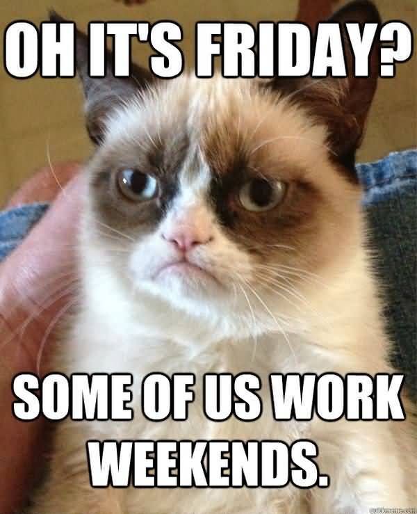 Hilarious I Work Weekends Meme Picture