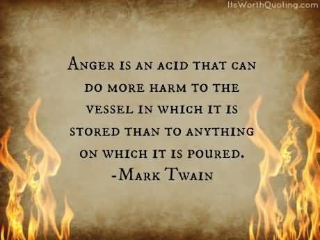 Anger Is An Acid That Can Do More Harm To The Vessel In Which It Is Stored Than To Anything On Which It Is Poured