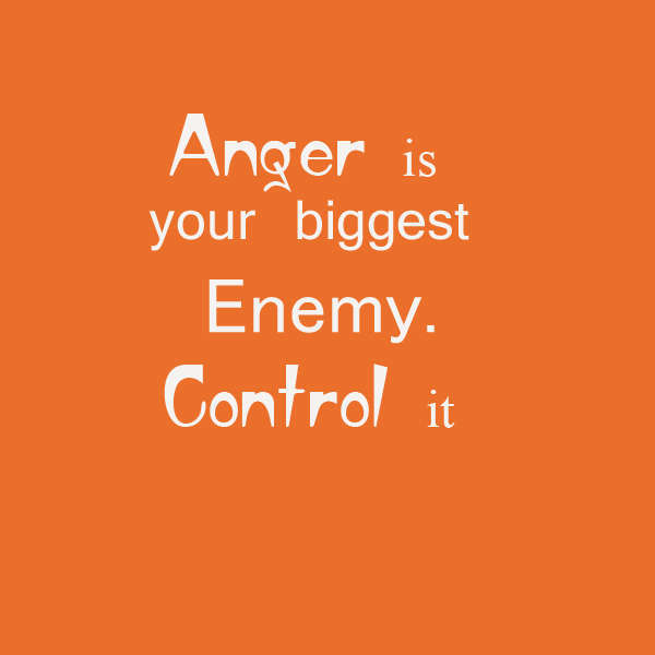 Anger Is Your Biggest Enemy Control It