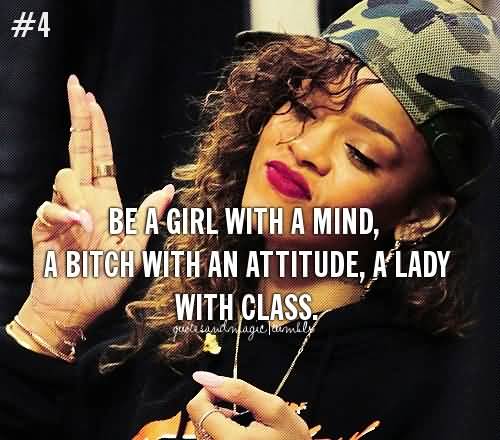 Be A Girl With A Mind A Bitch With An Attitude, A Lady With Class
