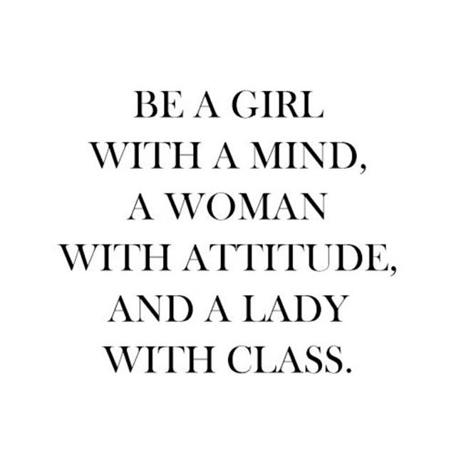 Be A Girl With A Mind, A Woman With Attitude And A Lady With Class