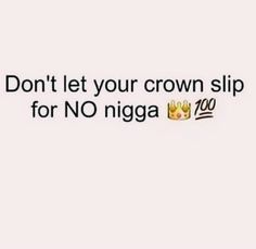 Don't Let Your Crown Slip For No Nigga