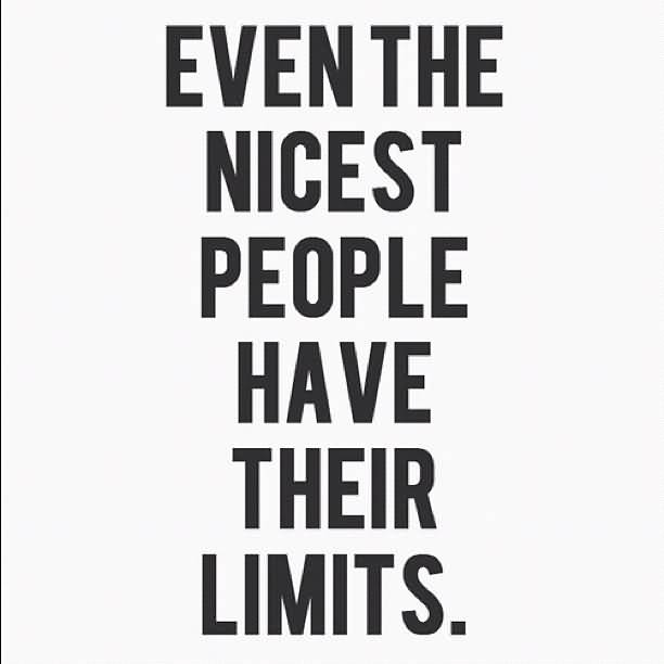 Even The Nicest People Have Their Limits