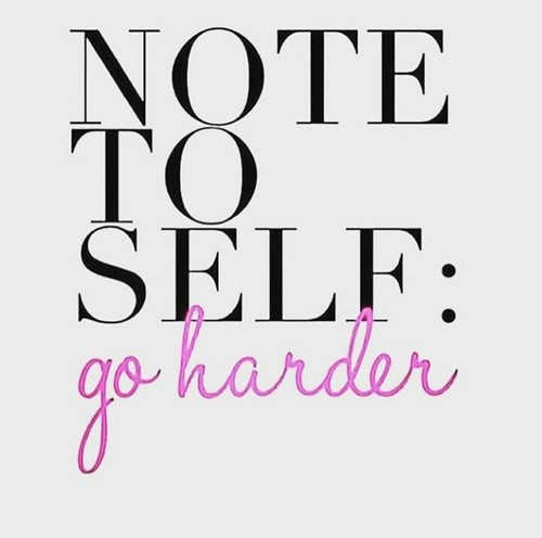 Note To Self Go Harder