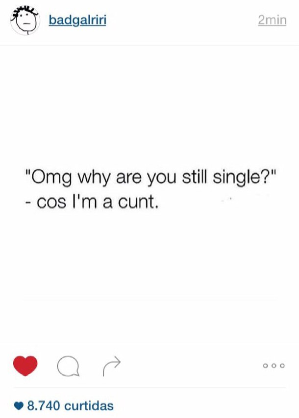 Omg Why Are You Still Single Cos I'm A Cunt