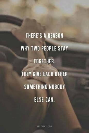 There's A Reason Why Two People Stay Together. They Give Each Other Something Nobody Else Can.