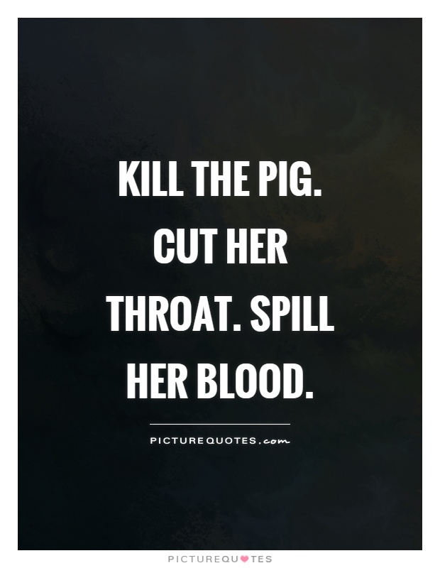 Kill The Pig Cut Blood Sayings