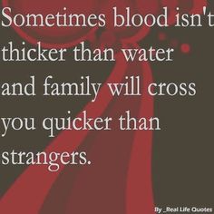 Sometimes Blood Isn't Thicker Blood Sayings