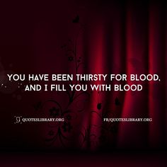 You Have Been Thirsty Blood Quotes