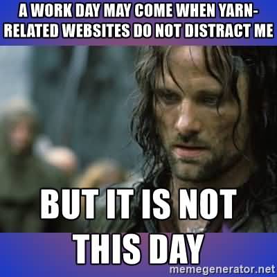 A Work Day May Come When Yarn Related Websites Internet Memes