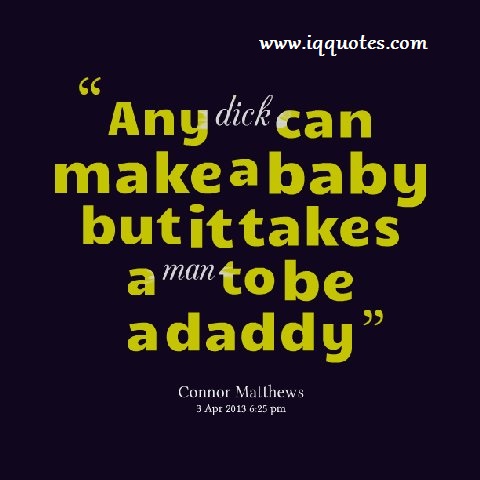 Any Dick Can Make Baby Daddy Quotes And Sayings