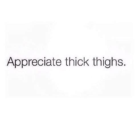 Appreciate Thick Thighs Thick Thighs Quotes