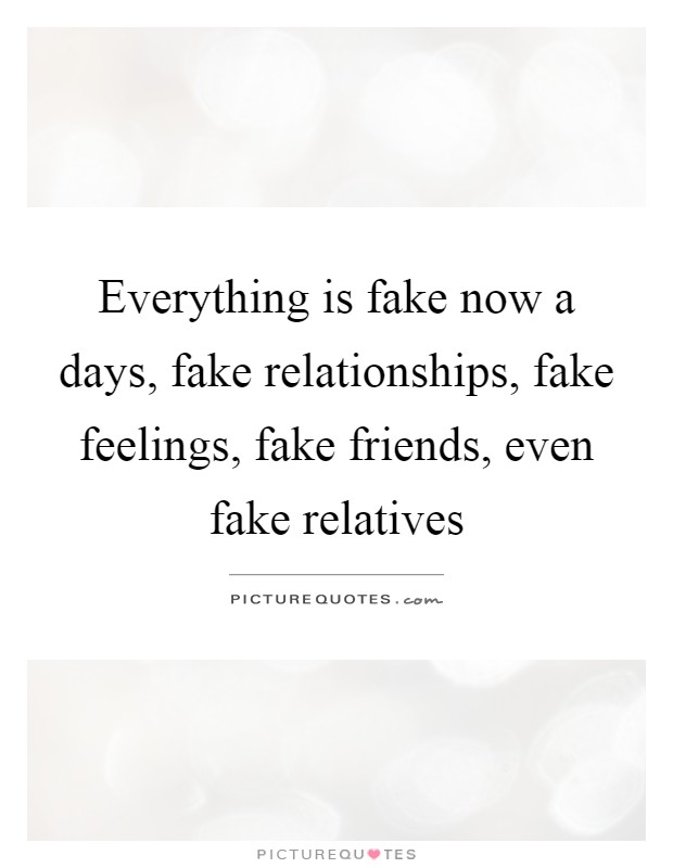 Everything Is Fake Now Fake Relatives Quotes