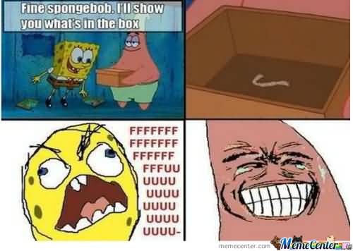 Fine spongebob i'll show you what's on the box Funny Patrick Meme