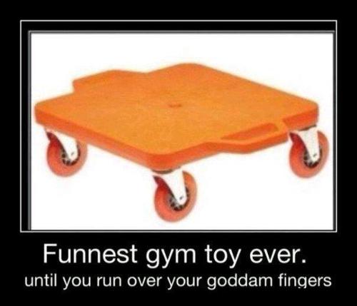 Funnest Gym Toy Ever Until You Run Over Your Goddam Fingers Hilarious WTF Meme