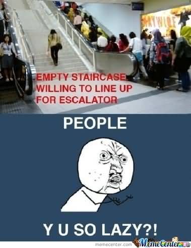 Funny Lazy Memes Empty Staircase Willing To Line Up For Escalator