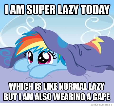 Funny Lazy Memes I Am Super Lazy Today Which Is Like Normal Lazy