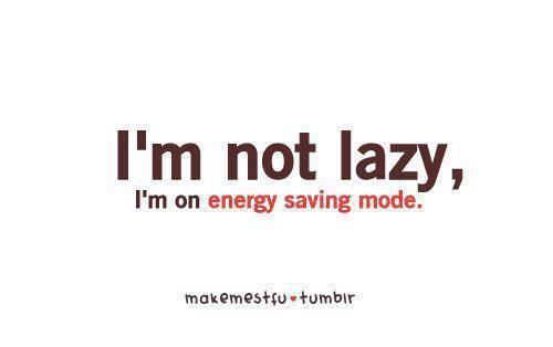 Funny Lazy Memes I'm Not Lazy I'm On Engrgy Saving Mode