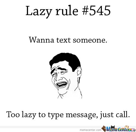 Funny Lazy Memes Lazy Rule #545 Wanna Text Someone Too Lazy To Type Just Call