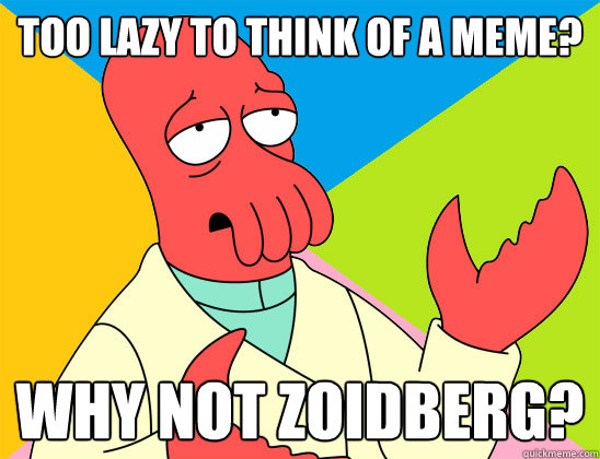Funny Lazy Memes Too Lazy To Think Of A Meme Why Not Zoidberg