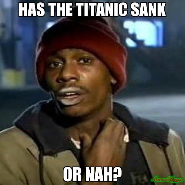 Funny Nah Memes Has the titanic sank or nah