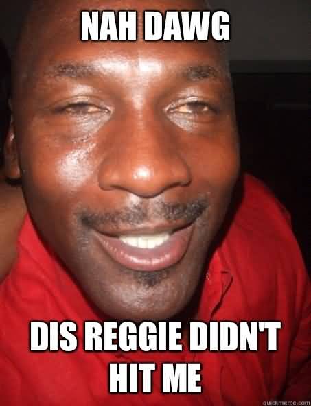 Funny Nah Memes Nah bawg dis reggie didn't hit me